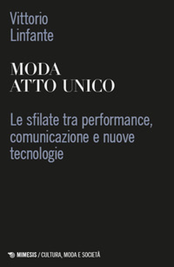 Moda atto unico. Le sfilate tra performance, comunicazione e nuove tecnologie - Librerie.coop Moda atto unico. Le sfilate tra performance, comunicazione e nuove tecnologie - Librerie.coop