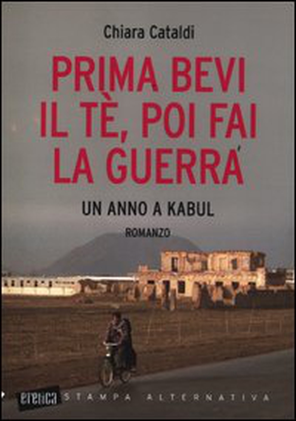 Prima bevi il tè, poi fai la guerra. Un anno a Kabul - Librerie.coop Prima bevi il tè, poi fai la guerra. Un anno a Kabul - Librerie.coop