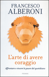 L'arte di avere coraggio. Affrontare e vincere le paure del quotidiano - Librerie.coop