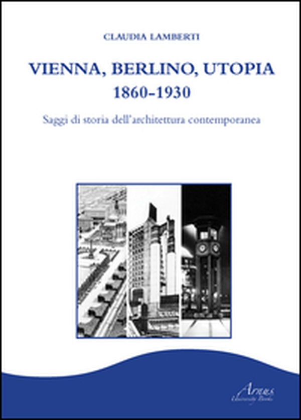 Vienna, Berlino, Utopia, 1860-1930. Saggi di storia dell'architettura contemporanea - Librerie.coop Vienna, Berlino, Utopia, 1860-1930. Saggi di storia dell'architettura contemporanea - Librerie.coop