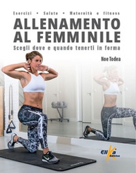Allenamento al femminile. Scegli dove e quando tenerti in forma - Librerie.coop Allenamento al femminile. Scegli dove e quando tenerti in forma - Librerie.coop