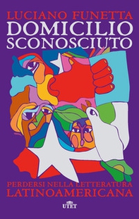 Domicilio sconosciuto. Perdersi nella letteratura latinoamericana - Librerie.coop