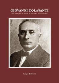 Giovanni Colasanti. Una vita per la storia, la libertà, il socialismo - Librerie.coop