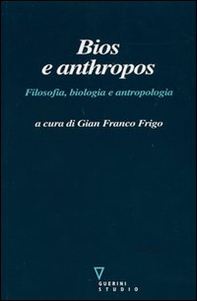 Bios e anthropos. Filosofia, biologia e antropologia - Librerie.coop