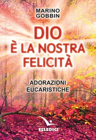 Dio è la nostra felicità. Adorazioni eucaristiche - Librerie.coop