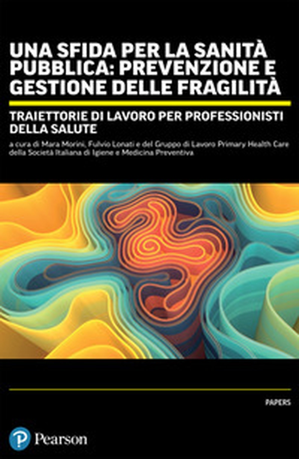 Una sfida per la sanità pubblica: prevenzione e gestione delle fragilità. Traiettorie di lavoro per professionisti della salute - Librerie.coop Una sfida per la sanità pubblica: prevenzione e gestione delle fragilità. Traiettorie di lavoro per professionisti della salute - Librerie.coop