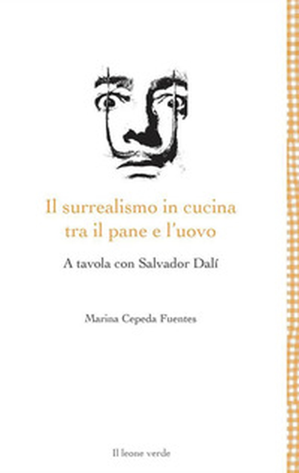 Il surrealismo in cucina tra il pane e l'uovo. A tavola con Salvador Dalì - Librerie.coop Il surrealismo in cucina tra il pane e l'uovo. A tavola con Salvador Dalì - Librerie.coop