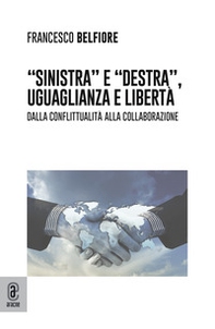 «Sinistra» e «Destra», uguaglianza e libertà. Dalla conflittualità alla collaborazione - Librerie.coop
