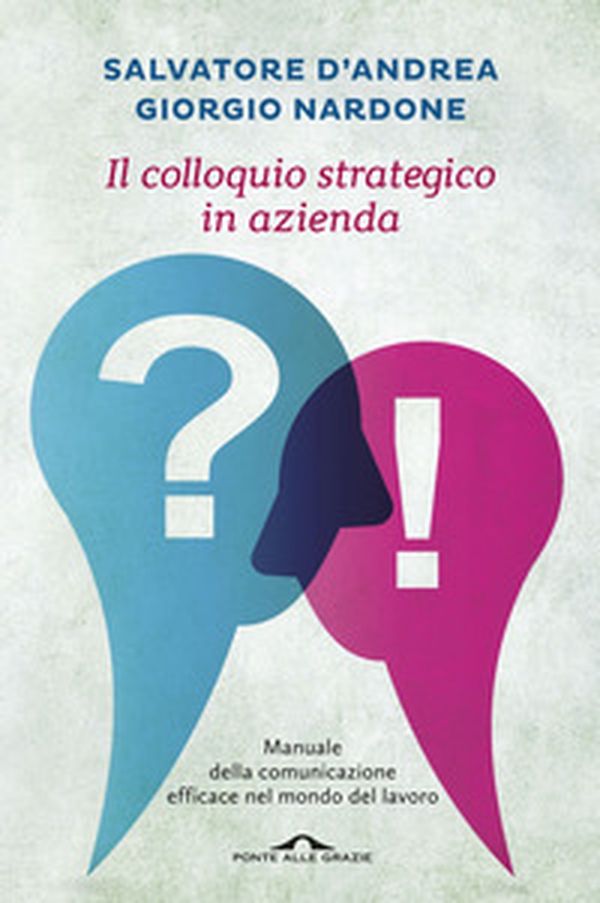 Il colloquio strategico in azienda. Manuale della comunicazione efficace nel mondo del lavoro - Librerie.coop Il colloquio strategico in azienda. Manuale della comunicazione efficace nel mondo del lavoro - Librerie.coop