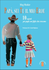 Papà sei tu il mio eroe. 10 segreti per papà con figlie che crescono - Librerie.coop Papà sei tu il mio eroe. 10 segreti per papà con figlie che crescono - Librerie.coop