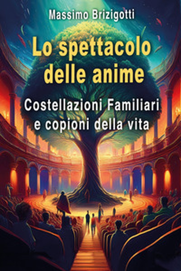 Lo spettacolo delle anime. Costellazioni Familiari e copioni della vita - Librerie.coop
