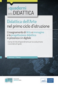 Didattica dell'arte nel primo ciclo d'istruzione. L'insegnamento di Arte e immagine e la progettazione didattica in presenza e in digitale - Librerie.coop