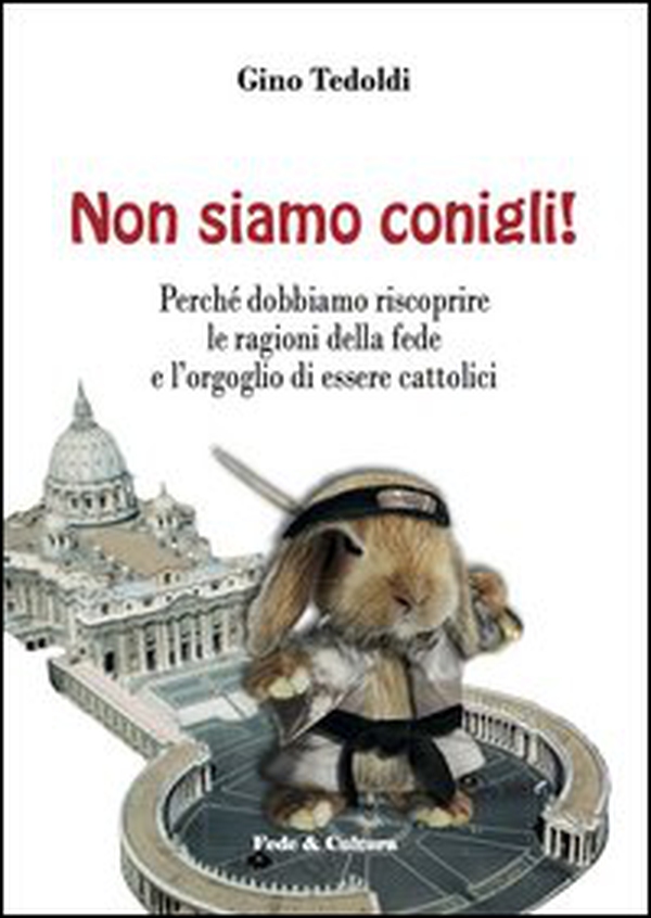 Non siamo conigli! Perché dobbiamo riscoprire le ragioni della fede e l'orgoglio di essere cattolici - Librerie.coop Non siamo conigli! Perché dobbiamo riscoprire le ragioni della fede e l'orgoglio di essere cattolici - Librerie.coop