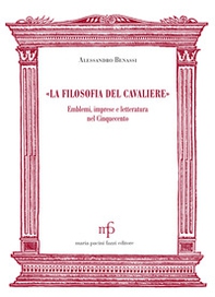«La filosofia del cavaliere». Emblemi, imprese e letteratura nel Cinquecento - Librerie.coop