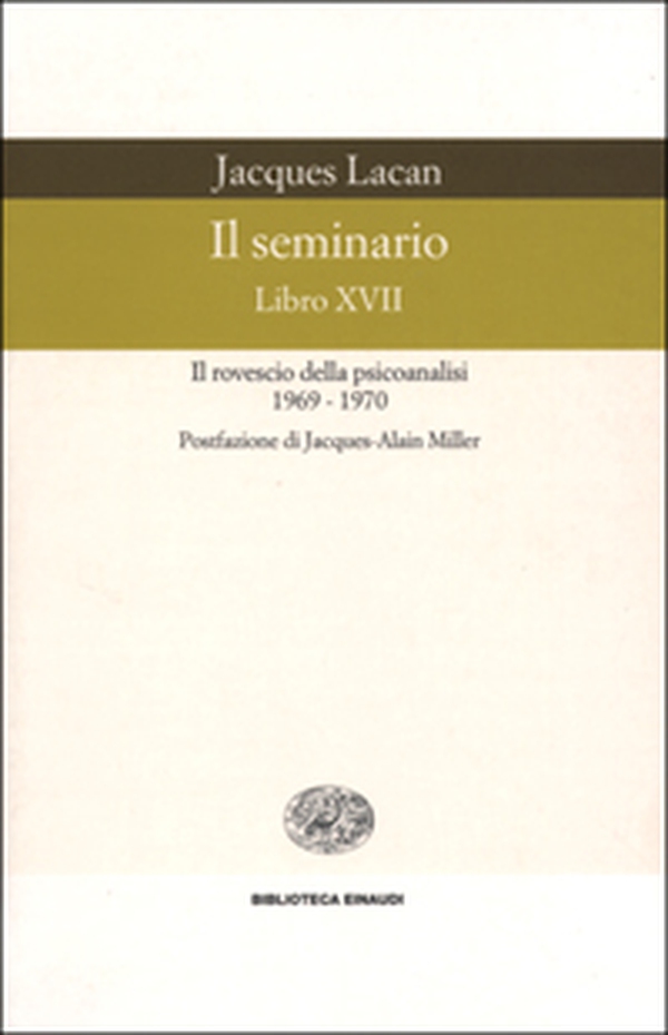 Il seminario. Libro XVII. Il rovescio della psicoanalisi (1969-1970) - Librerie.coop Il seminario. Libro XVII. Il rovescio della psicoanalisi (1969-1970) - Librerie.coop