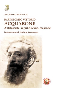 Bartolomeo Vittorio Acquarone. Antifascista, repubblicano, massone - Librerie.coop
