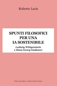 Spunti filosofici per una IA sostenibile. Ludwig Wittgenstein e Hans Georg Gadamer - Librerie.coop