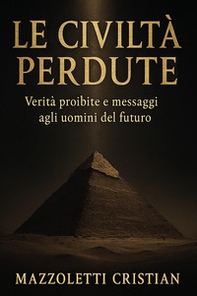 Le civiltà perdute. Verità proibite e messaggi agli uomini del futuro - Librerie.coop