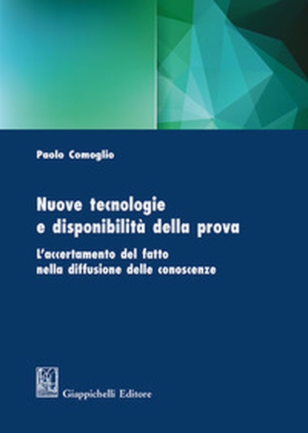 Nuove tecnologie e disponibilità della prova. L'accertamento del fatto nella diffusione delle conoscenze - Librerie.coop