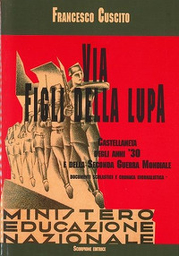 Via figli della lupa. Castellaneta degli anni '30 e della seconda guerra mondiale - Librerie.coop