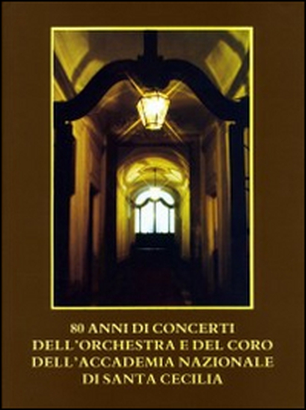 80 anni di concerti dell'orchestra e del coro dell'Accademia Nazionale di Santa Cecilia - Librerie.coop 80 anni di concerti dell'orchestra e del coro dell'Accademia Nazionale di Santa Cecilia - Librerie.coop