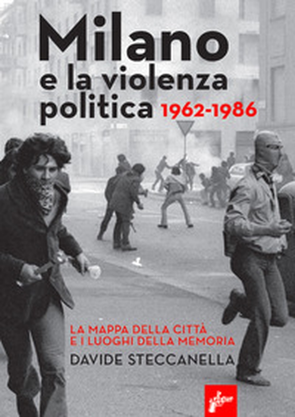 Milano e la violenza politica 1962-1986. La mappa dei luoghi della città e i luoghi della memoria - Librerie.coop Milano e la violenza politica 1962-1986. La mappa dei luoghi della città e i luoghi della memoria - Librerie.coop