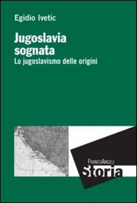 Jugoslavia sognata. Lo jugoslavismo delle origini - Librerie.coop
