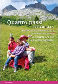 Quattro passi in famiglia. Trekking escursioni e bicicletta in Trentino Alto Adige. 66 giornate outdoor e tanti altri suggerimenti - Librerie.coop