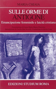 Sulle orme di Antigone. Emancipazione femminile e laicità cristiana - Librerie.coop