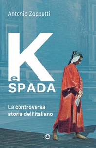 K e spada. La controversa storia dell'italiano - Librerie.coop