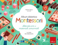 Album didattico Montessori. Attività con i materiali sensoriali. La guida per l'insegnante. 2-6 anni - Librerie.coop