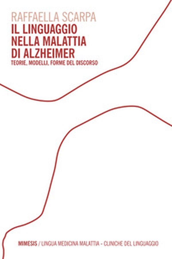 Il linguaggio nella malattia di Alzheimer. Teorie, modelli, forme del discorso - Librerie.coop