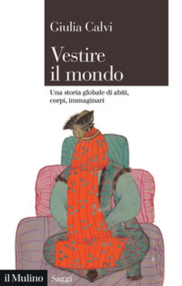 Vestire il mondo. Una storia globale di abiti, corpi, immaginari - Librerie.coop Vestire il mondo. Una storia globale di abiti, corpi, immaginari - Librerie.coop