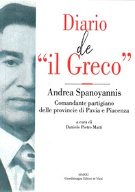 Diario de «il Greco». Andrea Spanoyannis. Comandante partigiano delle provincie di Pavia e Piacenza - Librerie.coop