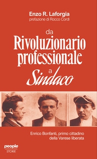 Da rivoluzionario professionale a sindaco. Enrico Bonfanti, primo cittadino della Varese liberata - Librerie.coop