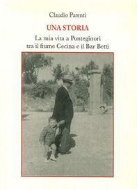 Una storia. La mia vita a Ponteginori tra il fiume Cecina e il bar Betti - Librerie.coop