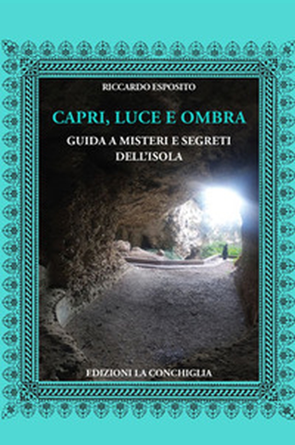 Capri, luce e ombra. Guida a misteri e segreti dell'isola - Librerie.coop Capri, luce e ombra. Guida a misteri e segreti dell'isola - Librerie.coop