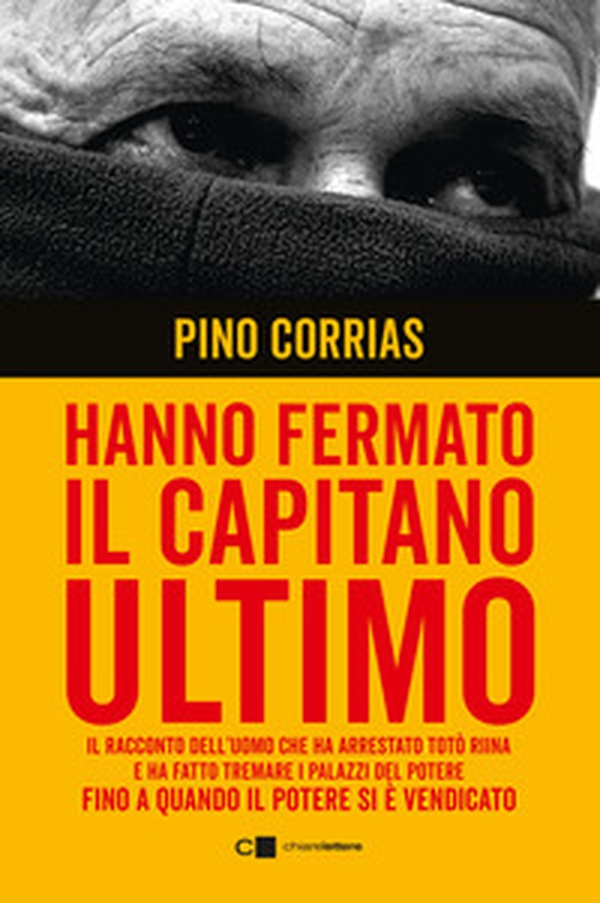 Hanno fermato il Capitano Ultimo. Il racconto dell'uomo che ha arrestato Totò Riina e ha fatto tremare i palazzi del potere fino a quando il potere si è vendicato - Librerie.coop Hanno fermato il Capitano Ultimo. Il racconto dell'uomo che ha arrestato Totò Riina e ha fatto tremare i palazzi del potere fino a quando il potere si è vendicato - Librerie.coop