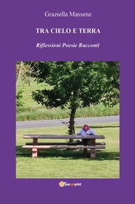 Tra cielo e terra. Riflessioni poesie racconti - Librerie.coop