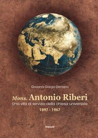 Mons. Antonio Riberi. Una vita al servizio della chiesa universale 1897-1967 - Librerie.coop