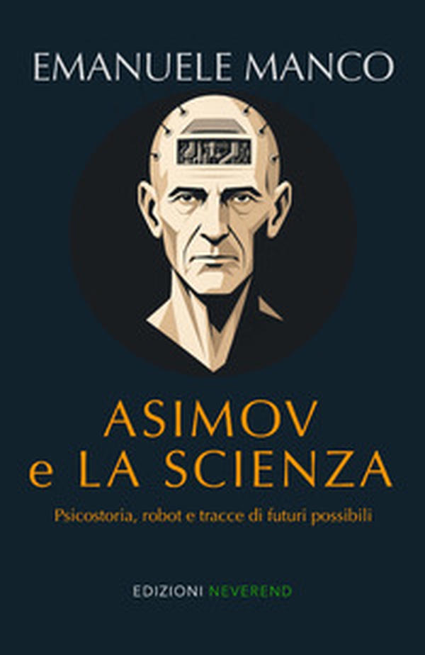 Asimov e la scienza. Psicostoria, robot e tracce di futuri possibili - Librerie.coop