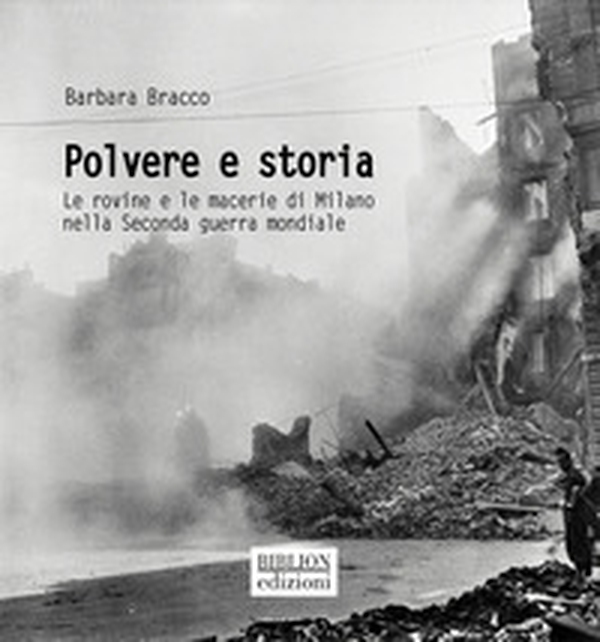 Polvere e storia. Le rovine e le macerie di Milano nella Seconda guerra mondiale - Librerie.coop