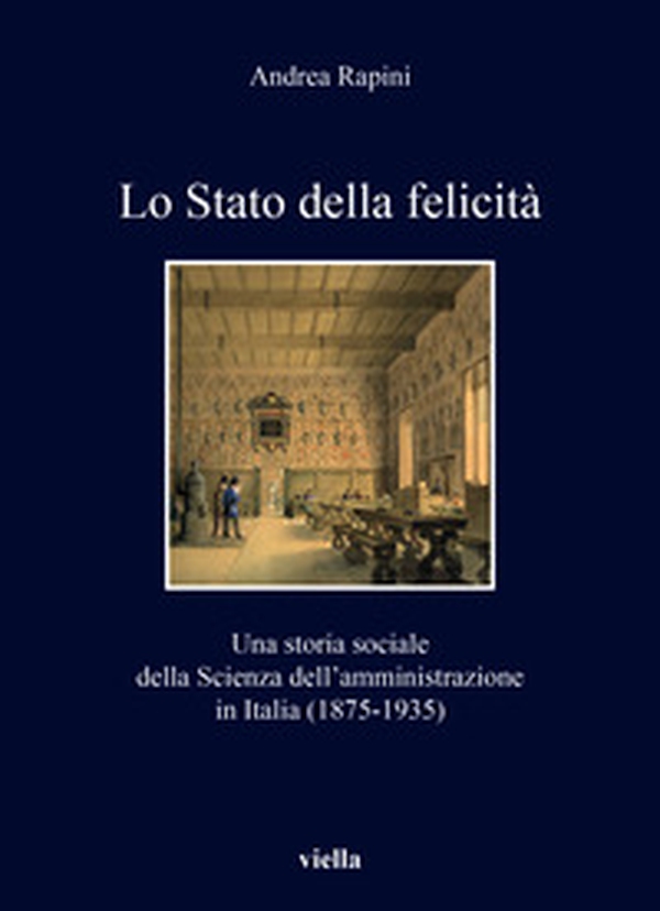 Lo Stato della felicità. Una storia sociale della Scienza dell'amministrazione in Italia (1875-1935) - Librerie.coop Lo Stato della felicità. Una storia sociale della Scienza dell'amministrazione in Italia (1875-1935) - Librerie.coop