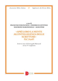 «Aprì loro la mente all'intelligenza delle Scritture» (Lc 24,45). Scritti in onore di Ermenegildo Manicardi nel suo 75° compleanno - Librerie.coop