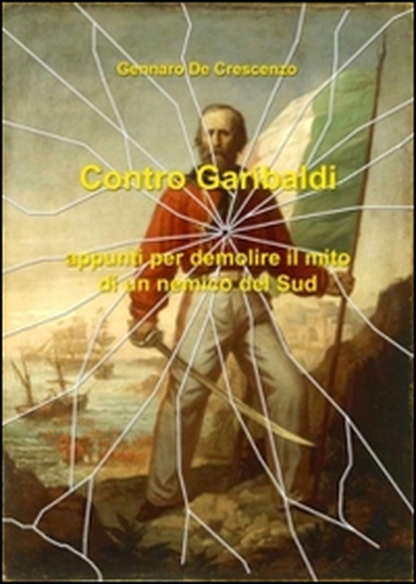 Contro Garibaldi. Appunti per demolire il mito di un nemico del Sud - Librerie.coop Contro Garibaldi. Appunti per demolire il mito di un nemico del Sud - Librerie.coop