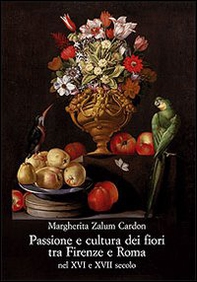 Passione e cultura dei fiori tra Firenze e Roma nel XVI e XVII secolo - Librerie.coop