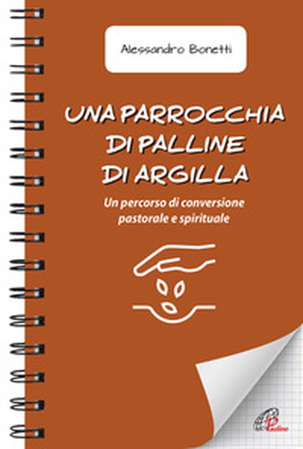 Una parrocchia di palline di argilla. Un percorso di conversione pastorale e spirituale - Librerie.coop Una parrocchia di palline di argilla. Un percorso di conversione pastorale e spirituale - Librerie.coop