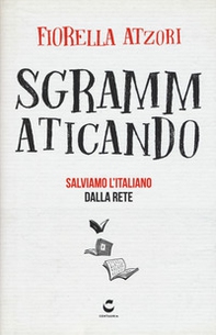 Sgrammaticando. Salviamo l'italiano dalla rete - Librerie.coop