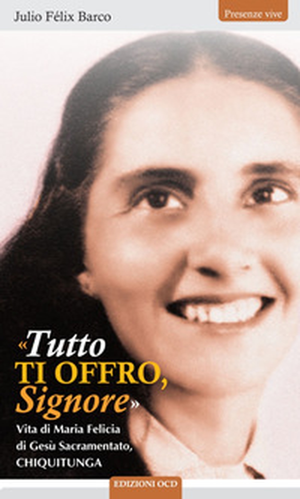 «Tutto ti offro Signore». Vita di Maria Felicia di Gesù Sacramentato, Chiquitunga - Librerie.coop «Tutto ti offro Signore». Vita di Maria Felicia di Gesù Sacramentato, Chiquitunga - Librerie.coop