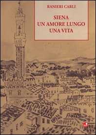 Siena un amore lungo una vita - Librerie.coop